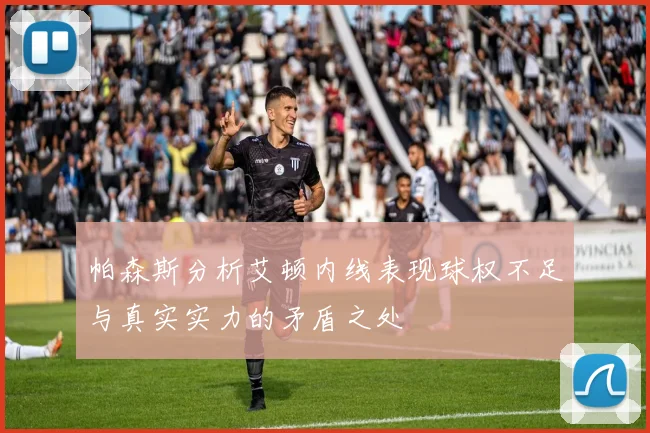 帕森斯分析艾顿内线表现球权不足与真实实力的矛盾之处