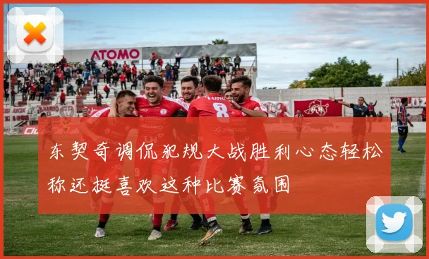 东契奇调侃犯规大战胜利心态轻松称还挺喜欢这种比赛氛围